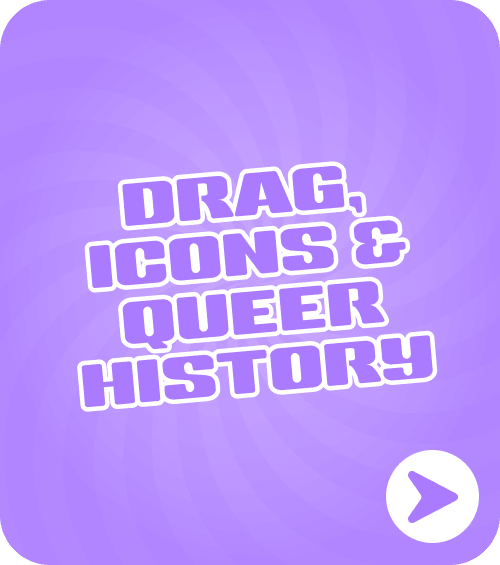 DRAG, ICONS & QUEER HISTORY