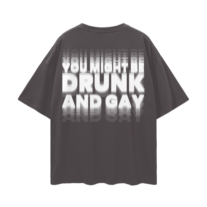 YOU MIGHT BE DRUNK AND GAY Oversize Loose Drop Shoulder Tee ~ GAYSBIE