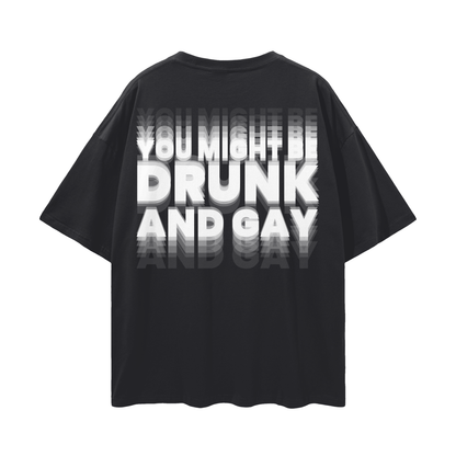 YOU MIGHT BE DRUNK AND GAY Oversize Loose Drop Shoulder Tee ~ GAYSBIE