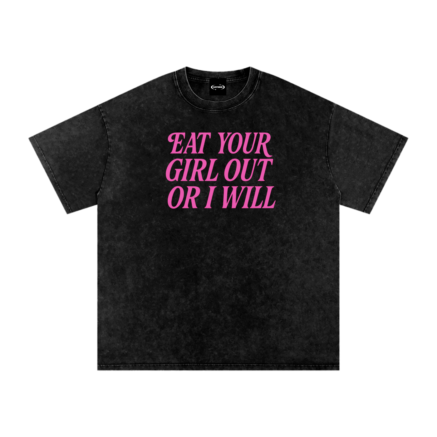 EAT YOUR GIRL OUT OR I WILL Premium Oversized Tee ~ GAYSBIE