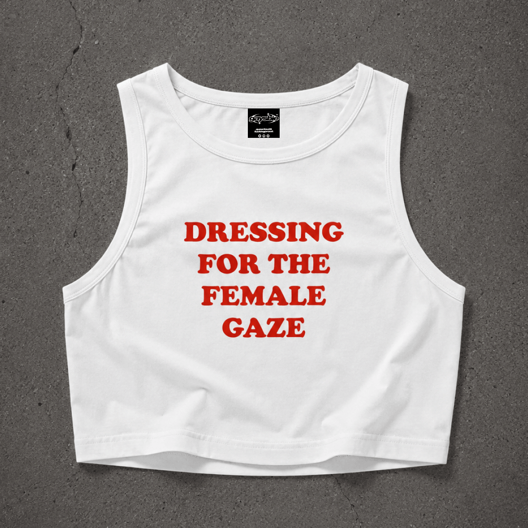 DRESSING FOR THE FEMALE GAZE Crop Tank ~ GAYSBIE