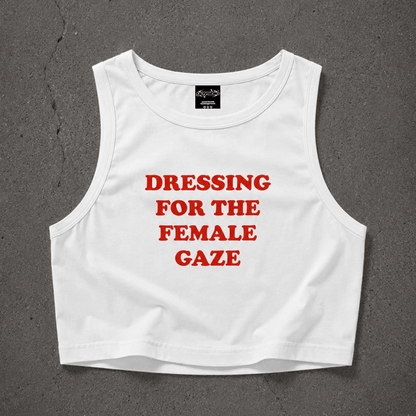 DRESSING FOR THE FEMALE GAZE Crop Tank ~ GAYSBIE