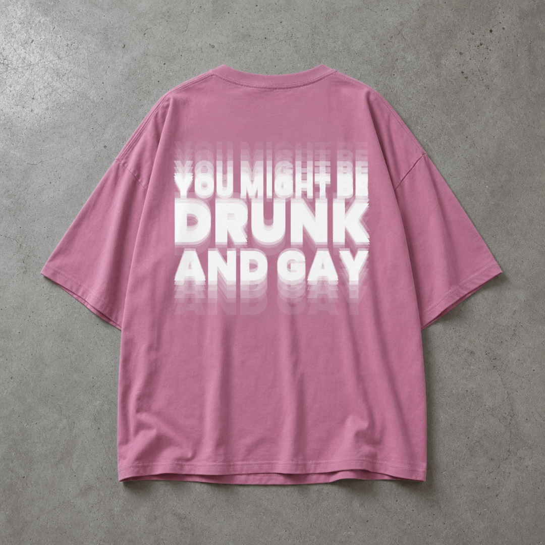 YOU MIGHT BE DRUNK AND GAY Oversize Loose Drop Shoulder Tee ~ GAYSBIE