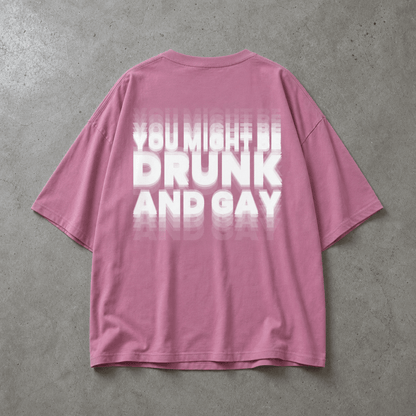 YOU MIGHT BE DRUNK AND GAY Oversize Loose Drop Shoulder Tee ~ GAYSBIE