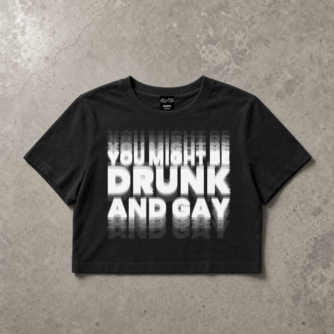YOU MIGHT BE DRUNK AND GAY Crop Tee ~ GAYSBIE