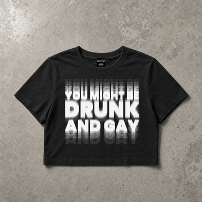 YOU MIGHT BE DRUNK AND GAY Crop Tee ~ GAYSBIE
