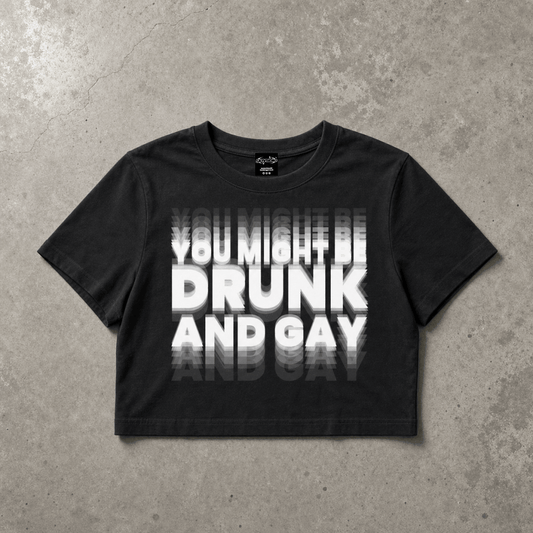 YOU MIGHT BE DRUNK AND GAY Crop Tee ~ GAYSBIE