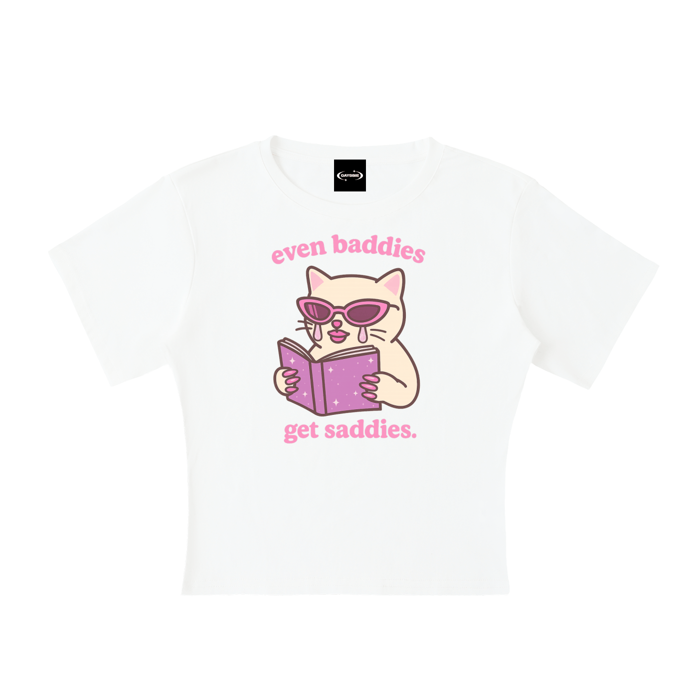 Baby Tee ICE / S Even Baddies Get Saddies Baby Tee ~ GAYSBIE PREMIUM MATERIALS