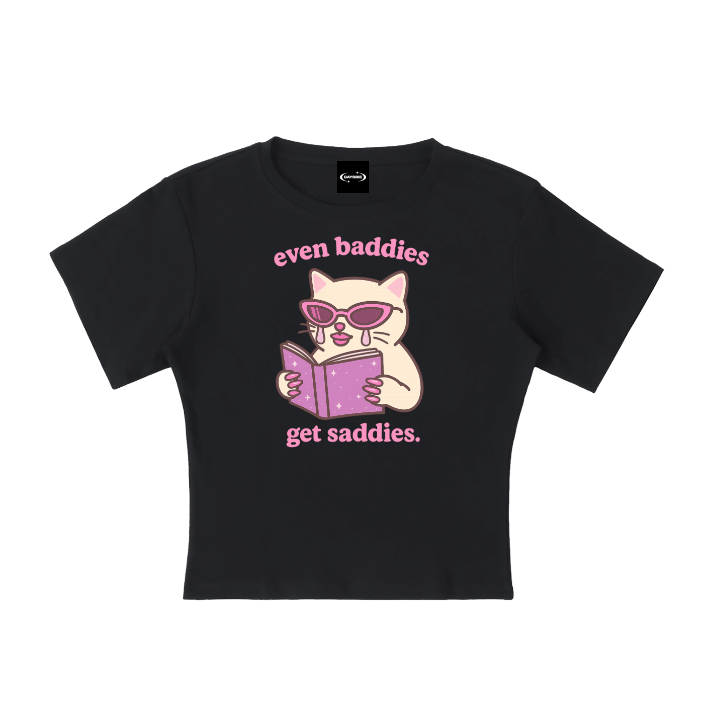 Baby Tee MIDNIGHT / S Even Baddies Get Saddies Baby Tee ~ GAYSBIE PREMIUM MATERIALS