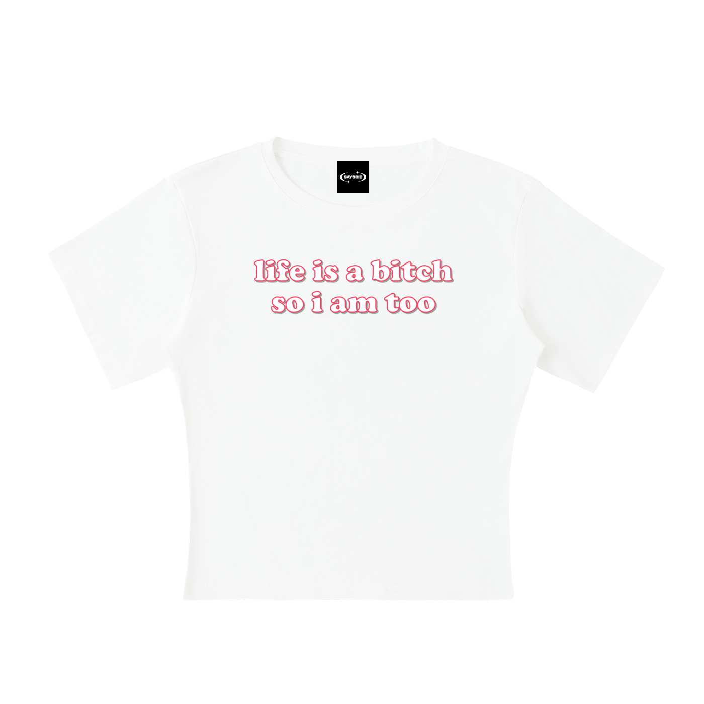 Baby Tee ICE / S Life is a bitch so I am too Baby Tee ~ GAYSBIE PREMIUM MATERIALS