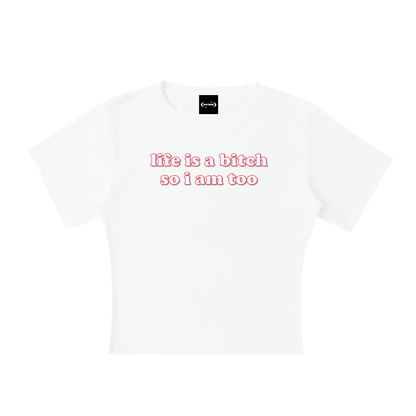 Baby Tee ICE / S Life is a bitch so I am too Baby Tee ~ GAYSBIE PREMIUM MATERIALS