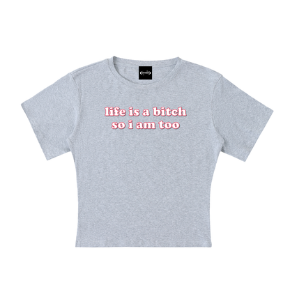 Baby Tee STONE / S Life is a bitch so I am too Baby Tee ~ GAYSBIE PREMIUM MATERIALS