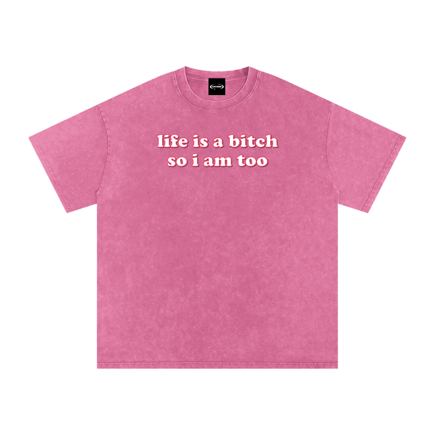 Oversize Tee BUBBLEGUM / S Life is a bitch so I am too Premium Oversized Tee ~ GAYSBIE PREMIUM MATERIALS