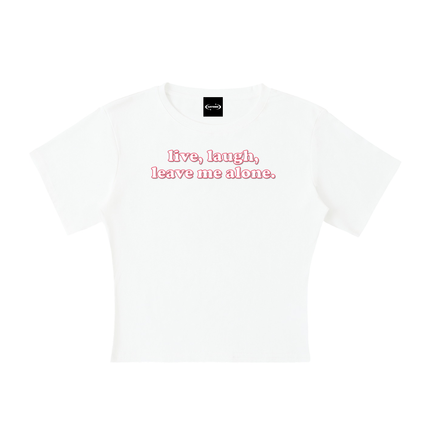 Baby Tee ICE / S live laugh leave me alone  Baby Tee ~ GAYSBIE PREMIUM MATERIALS