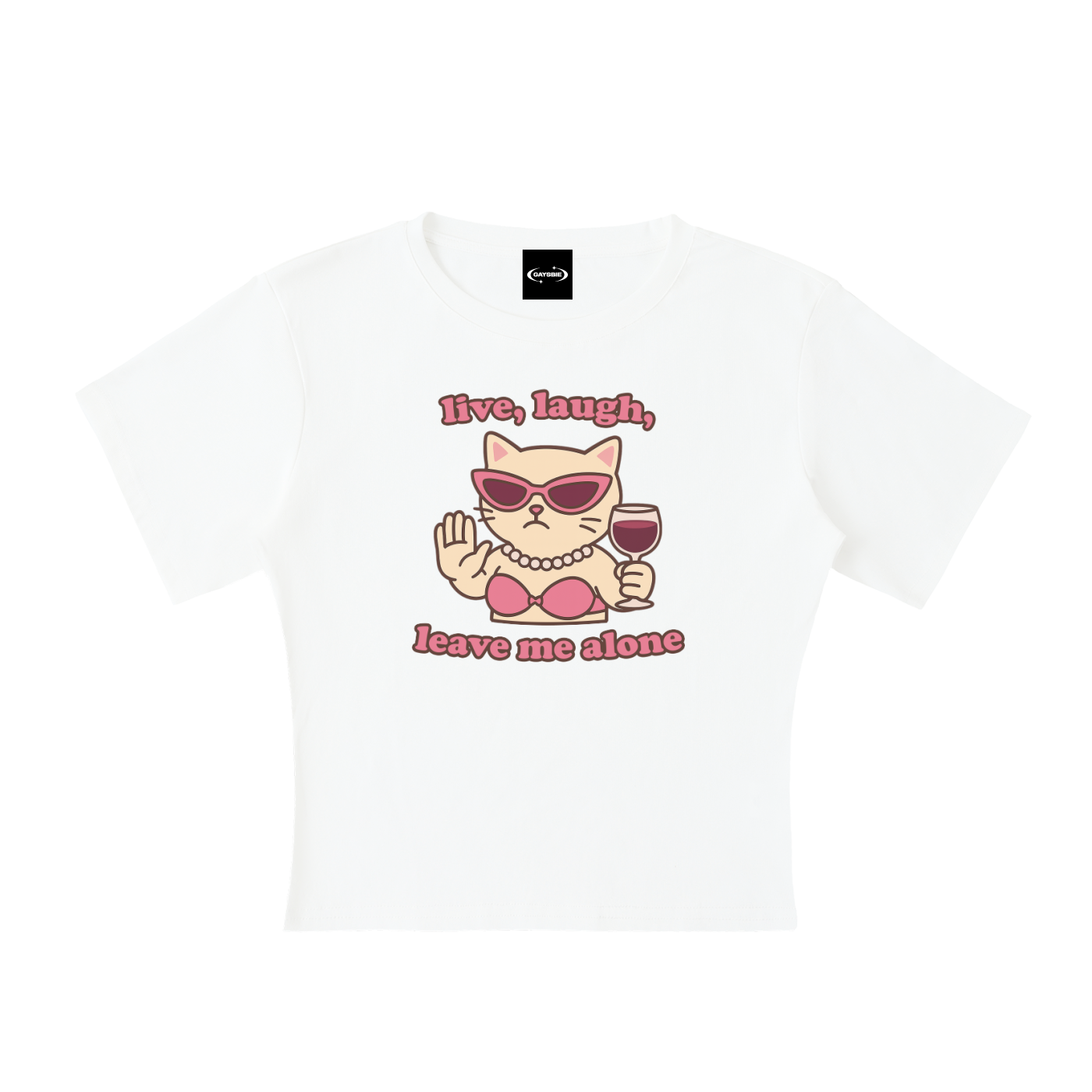 Baby Tee ICE / S live laugh leave me alone cat Baby Tee ~ GAYSBIE PREMIUM MATERIALS