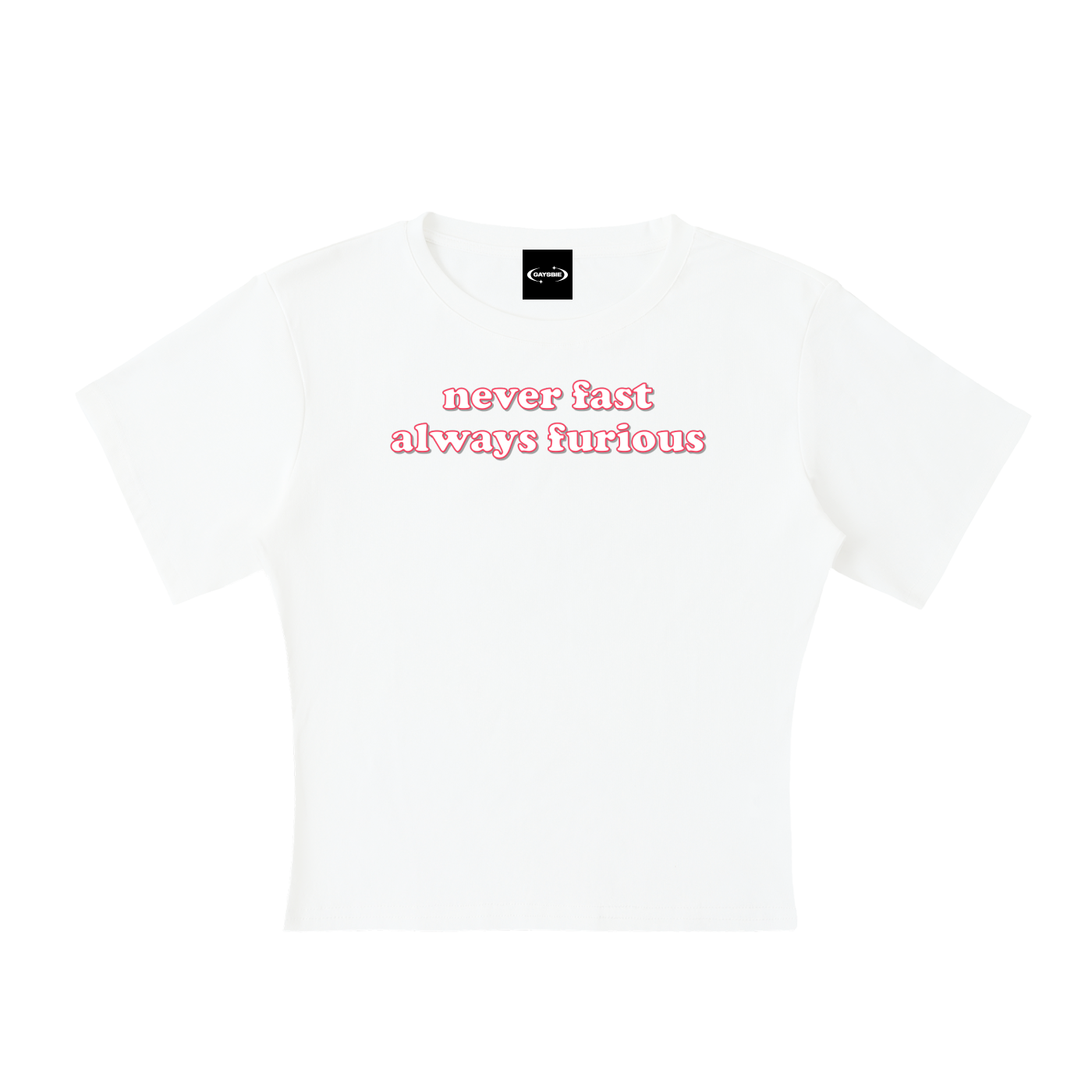 Baby Tee ICE / S never fast always furious Baby Tee ~ GAYSBIE PREMIUM MATERIALS